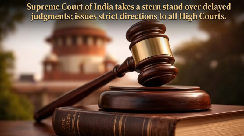 Supreme Court of India takes a stern stand over delayed judgments; issues strict directions to all High Courts.