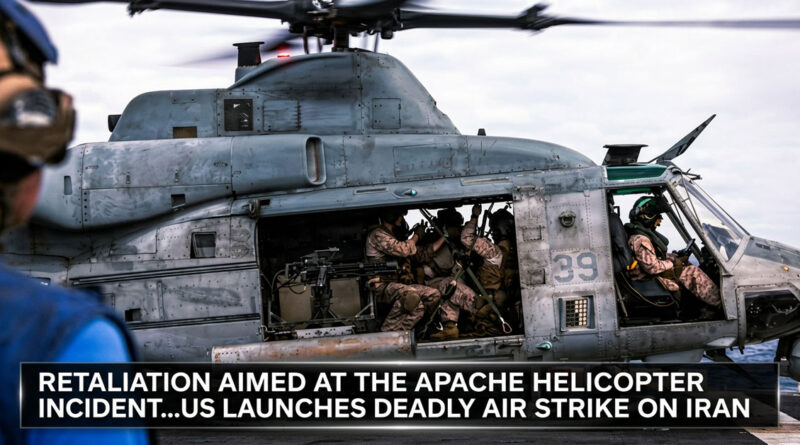 Retaliation aimed at the Apache helicopter incident...US launches deadly air strike on Iran