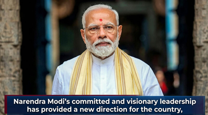 Narendra Modi’s committed and visionary leadership has provided a new direction for the country, says the Chief Minister