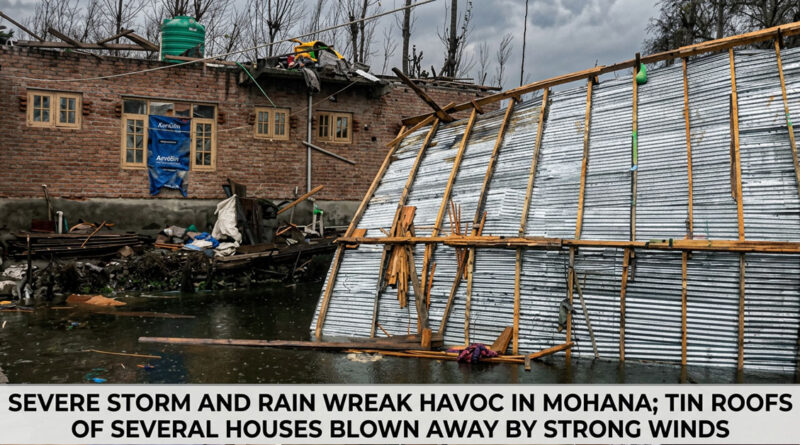 Severe storm and rain wreak havoc in Mohana; tin roofs of several houses blown away by strong winds. 🌩️🌧️🏠⚠️