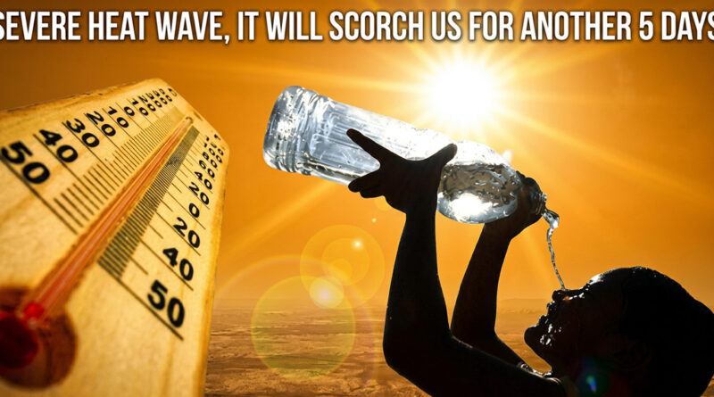 Severe heat wave, it will scorch us for another 5 days.