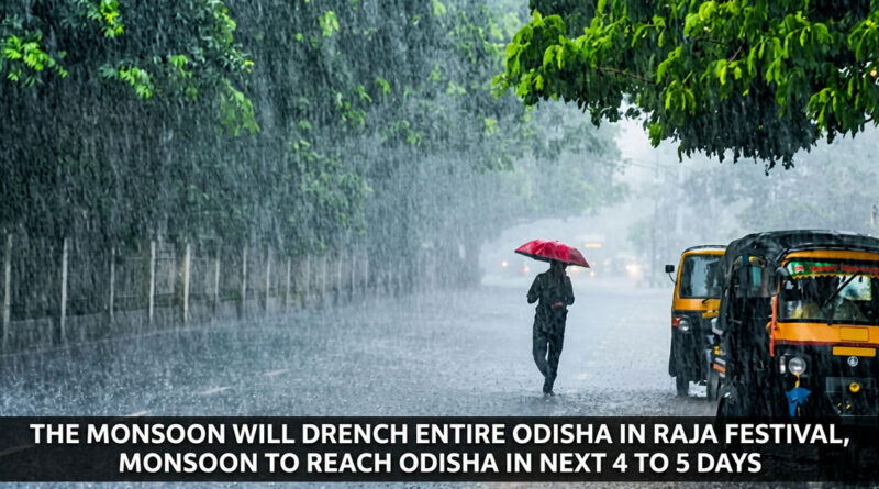 The monsoon will drench entire Odisha in Raja festival, monsoon to reach Odisha in next 4 to 5 days