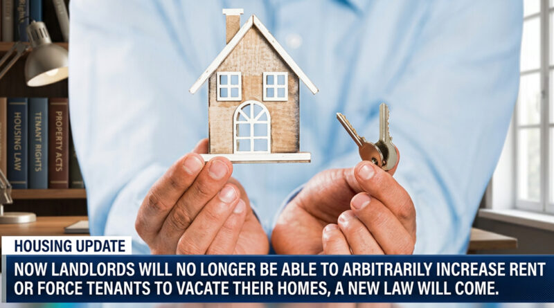 Now landlords will no longer be able to arbitrarily increase rent or force tenants to vacate their homes, a new law will come