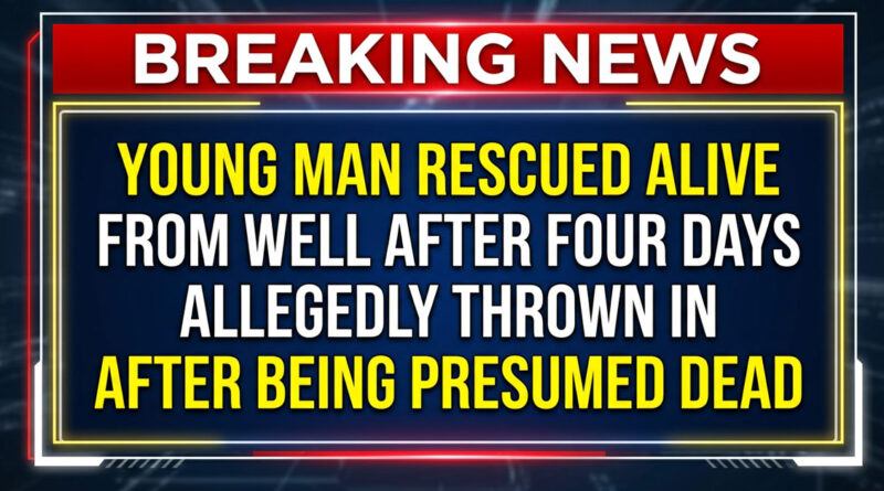 Young man rescued alive from a well after four days; he had allegedly been thrown in after being presumed dead. 🚨🕳️🙏👨🚒
